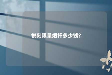 悦刻限量烟杆多少钱
？ 